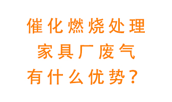 催化燃燒處理家具廢氣的好處是什么？